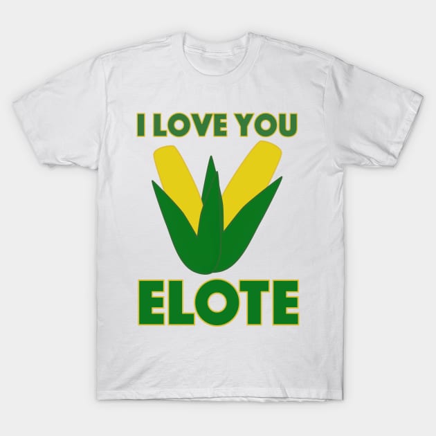 I Love You Elote T-Shirt by Tess Salazar Espinoza